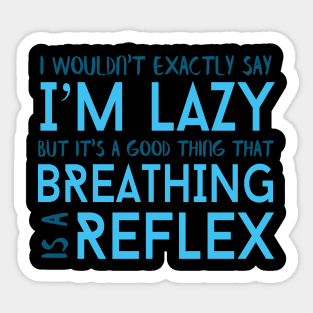 I Wouldn't Exactly Say I'm Lazy But It's A Good Thing That Breathing Is A Reflex Sticker